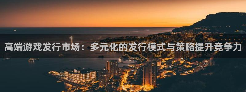 作者bg大游子：高端游戏发行市场：多元化的发行模式与策略提升竞争力