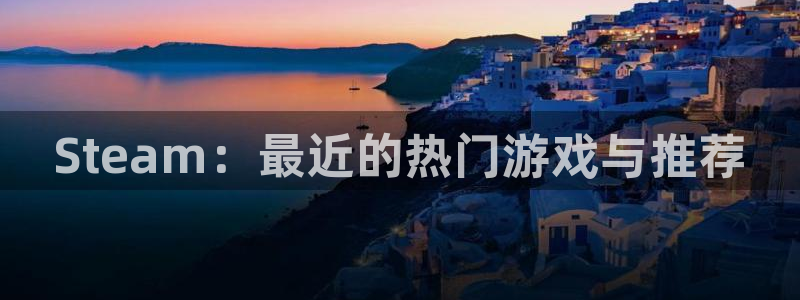 bg大游子教育科技有限公司：Steam：最近的热门游戏与推荐